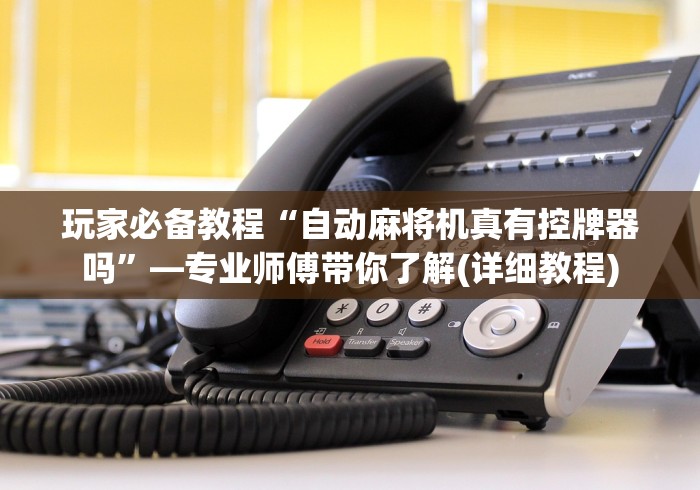 玩家必备教程“自动麻将机真有控牌器吗”—专业师傅带你了解(详细教程) 玩家必备教程“自动麻将机真有控牌器吗”—专业师傅带你了解(详细教程)