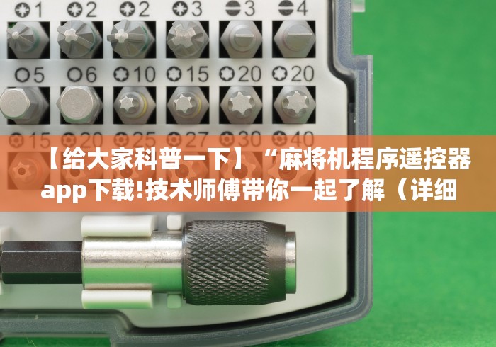 【给大家科普一下】“麻将机程序遥控器app下载!技术师傅带你一起了解（详细教程）-知乎