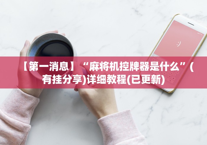 【第一消息】“麻将机控牌器是什么”(有挂分享)详细教程(已更新)