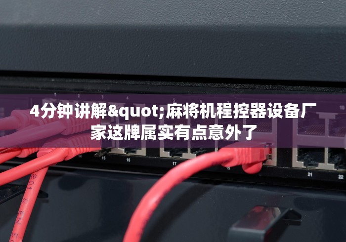 4分钟讲解"麻将机程控器设备厂家这牌属实有点意外了 4分钟讲解"麻将机程控器设备厂家这牌属实有点意外了