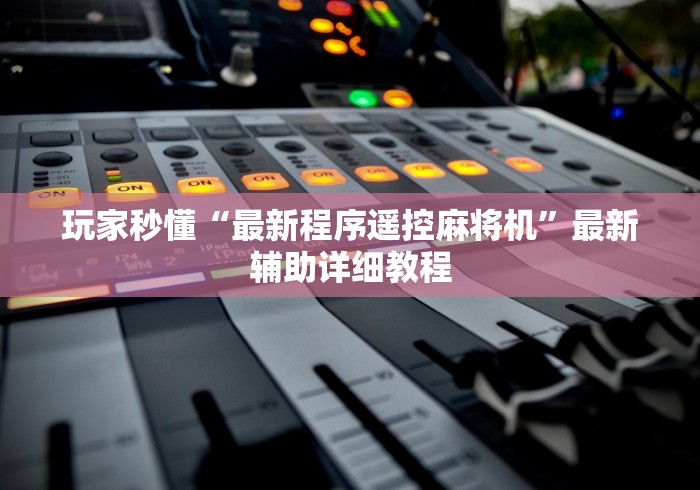 玩家秒懂“最新程序遥控麻将机”最新辅助详细教程