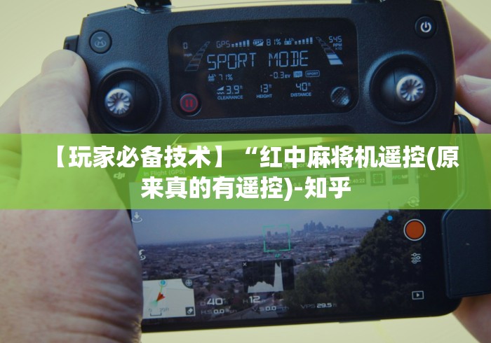 【玩家必备技术】“红中麻将机遥控(原来真的有遥控)-知乎 【玩家必备技术】“红中麻将机遥控(原来真的有遥控)-知乎