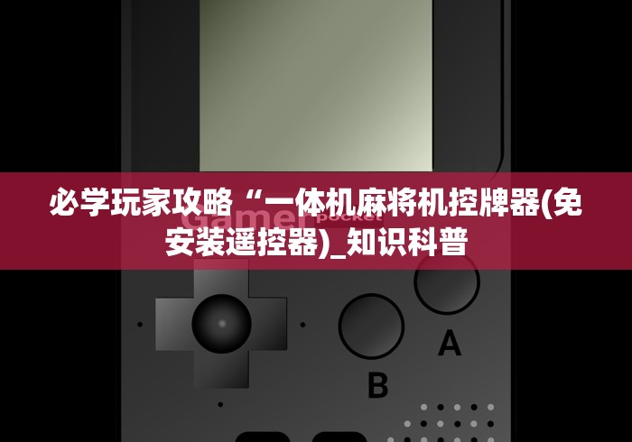 必学玩家攻略“一体机麻将机控牌器(免安装遥控器)_知识科普 必学玩家攻略“一体机麻将机控牌器(免安装遥控器)_知识科普