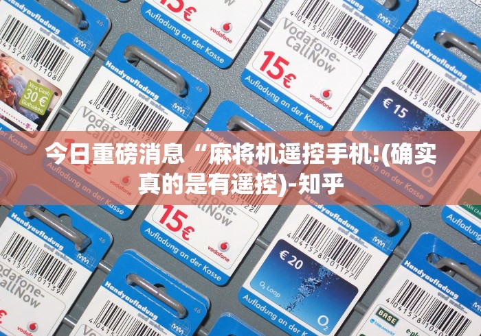 今日重磅消息“麻将机遥控手机!(确实真的是有遥控)-知乎