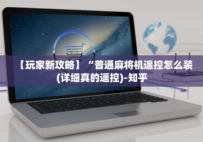 【玩家新攻略】“普通麻将机遥控怎么装(详细真的遥控)-知乎