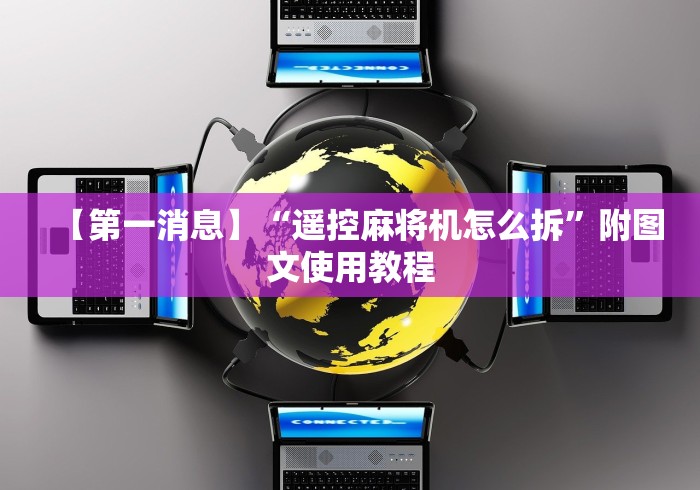 【第一消息】“遥控麻将机怎么拆”附图文使用教程