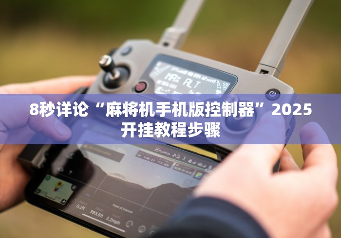 8秒详论“麻将机手机版控制器”2025开挂教程步骤