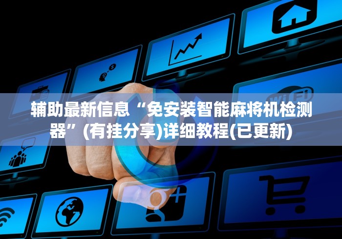 辅助最新信息“免安装智能麻将机检测器”(有挂分享)详细教程(已更新) 辅助最新信息“免安装智能麻将机检测器”(有挂分享)详细教程(已更新)