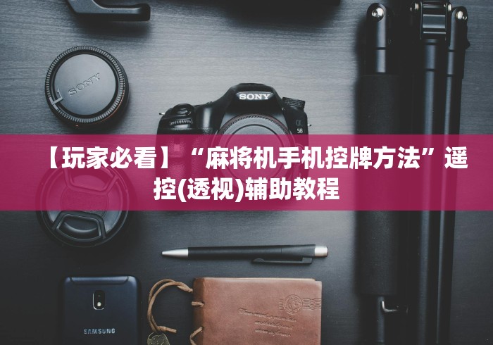 【玩家必看】“麻将机手机控牌方法”遥控(透视)辅助教程 【玩家必看】“麻将机手机控牌方法”遥控(透视)辅助教程