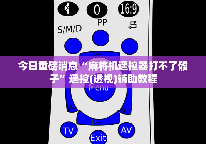 教程开挂辅助:“程度麻将机手机能控制吗(确实真的有遥控) 教程开挂辅助:“程度麻将机手机能控制吗(确实真的有遥控)