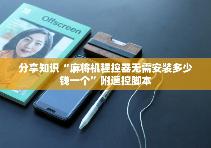 必学玩家攻略“麻将机程控器顶盖怎么拆(确实真的有遥控)-知乎