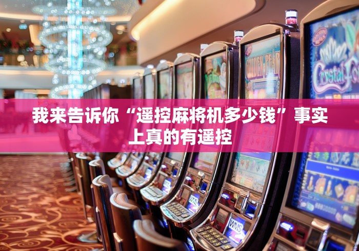 我来告诉你“遥控麻将机多少钱”事实上真的有遥控