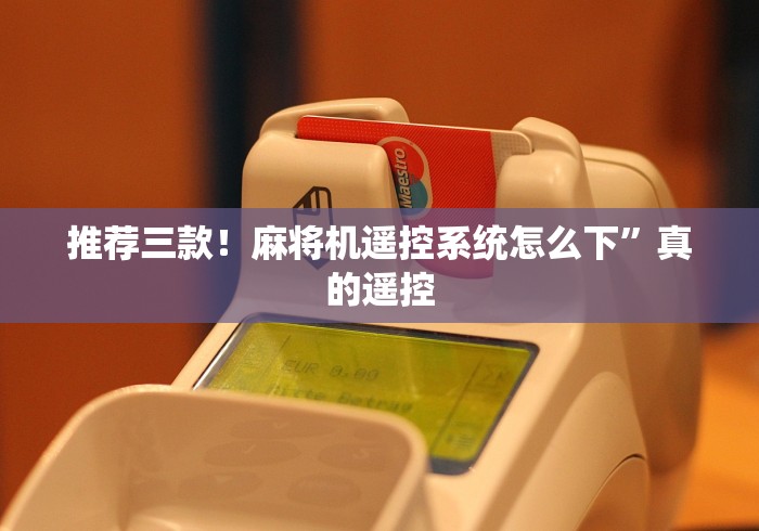 推荐三款！麻将机遥控系统怎么下”真的遥控
