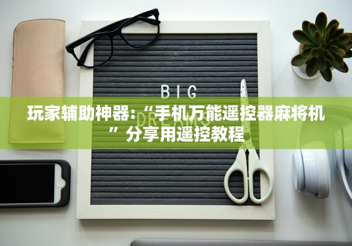 玩家辅助神器:“手机万能遥控器麻将机”分享用遥控教程