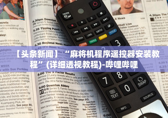 【头条新闻】“麻将机程序遥控器安装教程”(详细透视教程)-哔哩哔哩