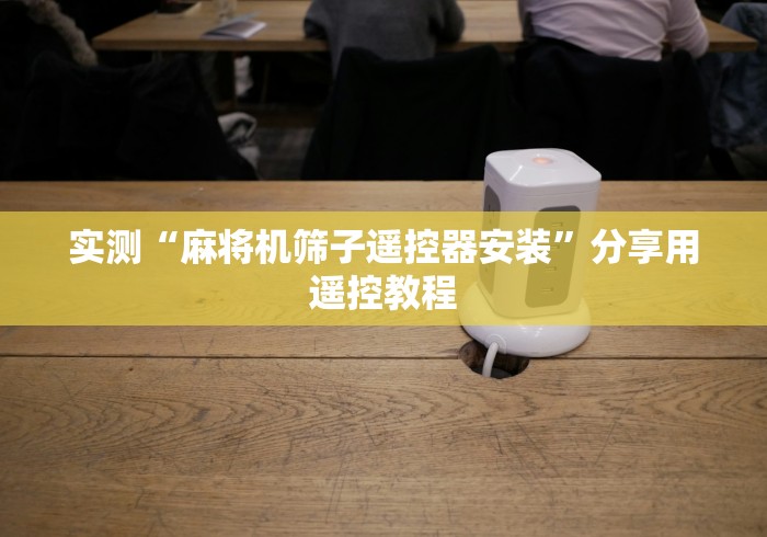 实测“麻将机筛子遥控器安装”分享用遥控教程