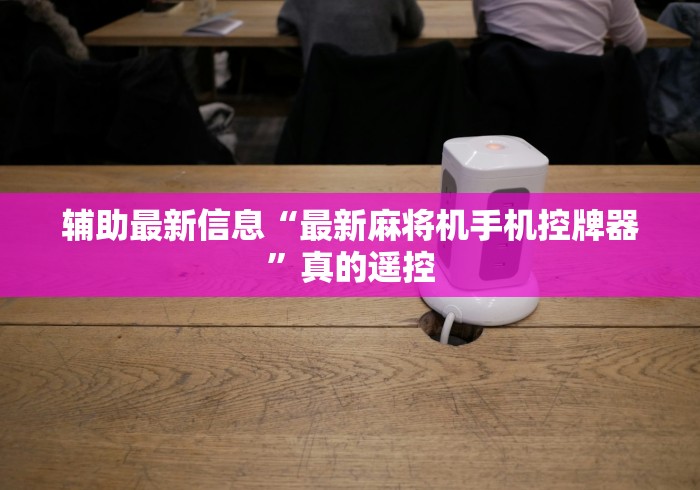 辅助最新信息“最新麻将机手机控牌器”真的遥控