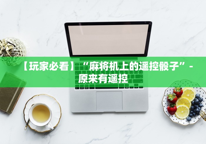 辅助最新信息“麻将机遥控器厂家直销”揭秘透视辅助万能遥控 辅助最新信息“麻将机遥控器厂家直销”揭秘透视辅助万能遥控