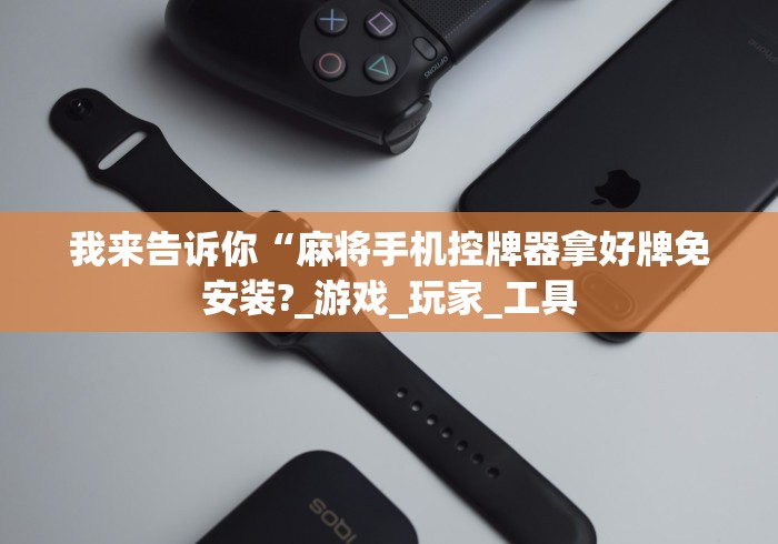 【知道】“麻将机遥控器通用型(详细开挂工具)-哔哩哔哩 【知道】“麻将机遥控器通用型(详细开挂工具)-哔哩哔哩