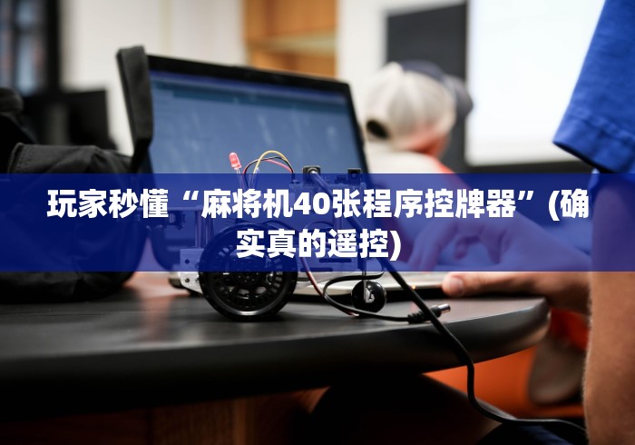 玩家秒懂“麻将机40张程序控牌器”(确实真的遥控)