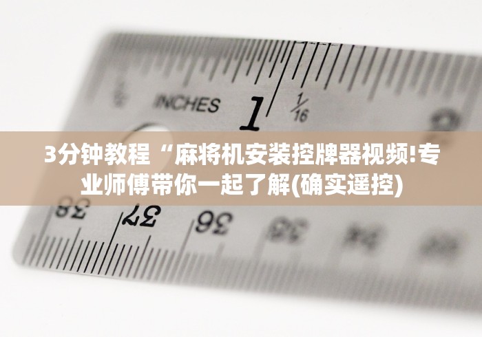 3分钟教程“麻将机安装控牌器视频!专业师傅带你一起了解(确实遥控)