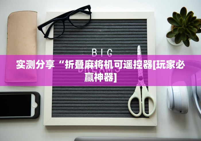 实测分享“折叠麻将机可遥控器[玩家必赢神器]