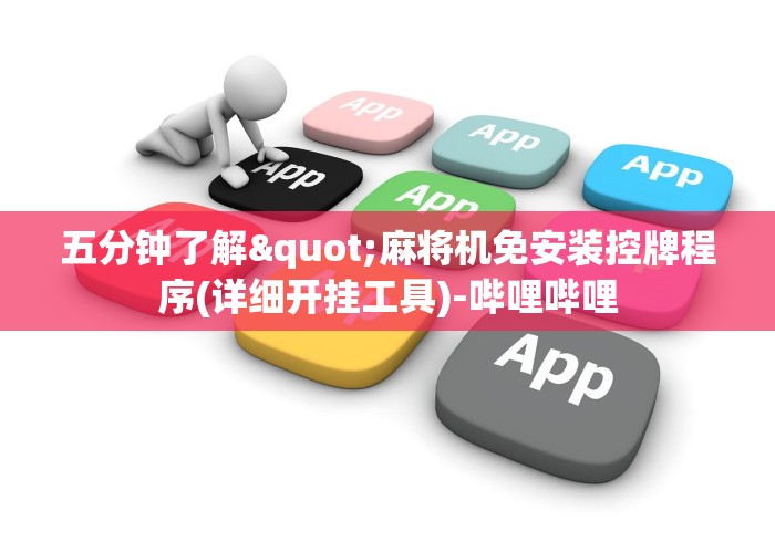 五分钟了解"麻将机免安装控牌程序(详细开挂工具)-哔哩哔哩 五分钟了解"麻将机免安装控牌程序(详细开挂工具)-哔哩哔哩
