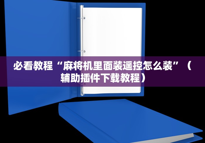 必看教程“麻将机里面装遥控怎么装”(辅助插件下载教程) 必看教程“麻将机里面装遥控怎么装”(辅助插件下载教程)