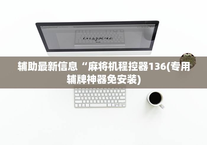 辅助最新信息“麻将机程控器136(专用辅牌神器免安装)