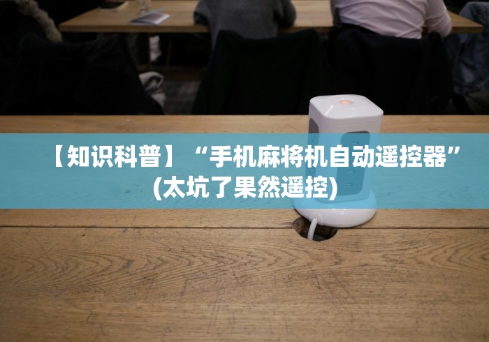 【知识科普】“手机麻将机自动遥控器”(太坑了果然遥控) 【知识科普】“手机麻将机自动遥控器”(太坑了果然遥控)