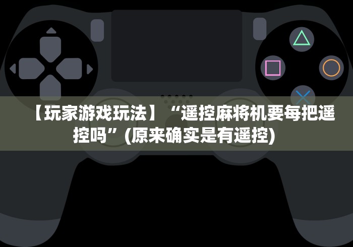 【玩家游戏玩法】“遥控麻将机要每把遥控吗”(原来确实是有遥控) 