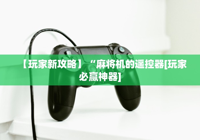 【玩家新攻略】“麻将机的遥控器[玩家必赢神器]