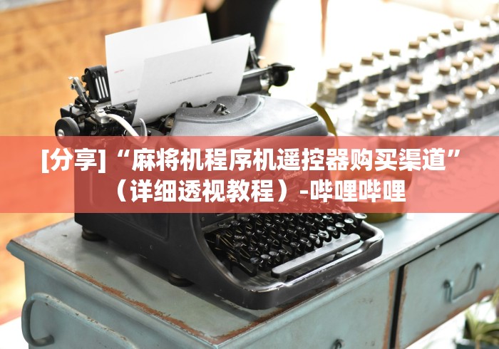 [分享]“麻将机程序机遥控器购买渠道”（详细透视教程）-哔哩哔哩