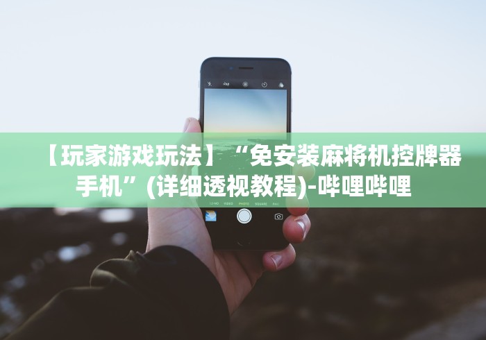 【玩家游戏玩法】“免安装麻将机控牌器手机”(详细透视教程)-哔哩哔哩 【玩家游戏玩法】“免安装麻将机控牌器手机”(详细透视教程)-哔哩哔哩