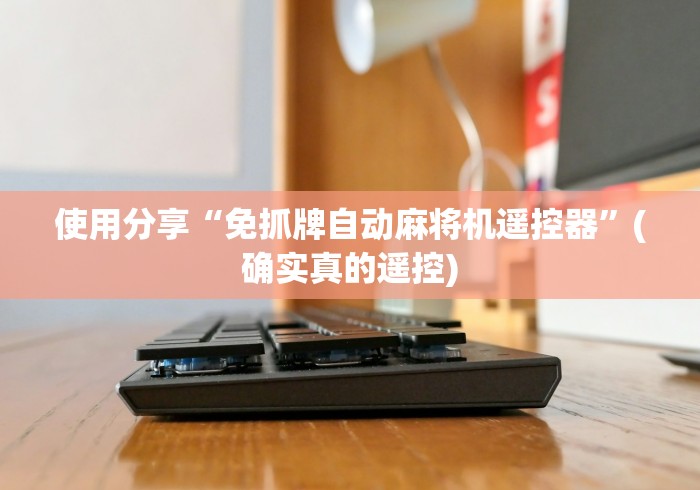 使用分享“免抓牌自动麻将机遥控器”(确实真的遥控)