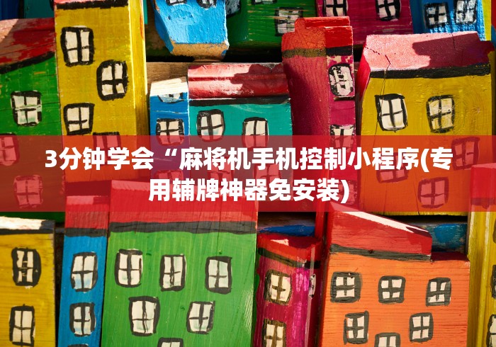 3分钟学会“麻将机手机控制小程序(专用辅牌神器免安装) 3分钟学会“麻将机手机控制小程序(专用辅牌神器免安装)