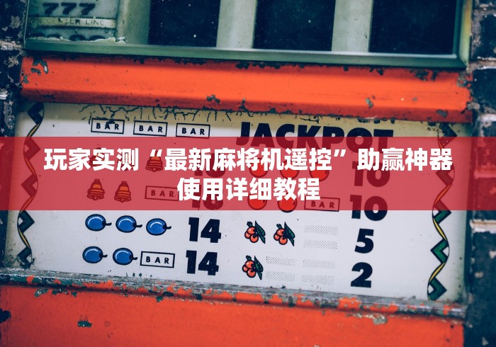 玩家实测“最新麻将机遥控”助赢神器使用详细教程