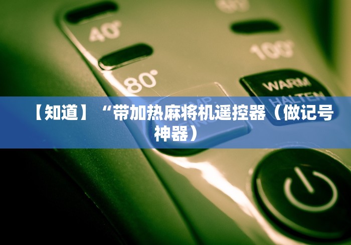 【知道】“带加热麻将机遥控器(做记号神器) 【知道】“带加热麻将机遥控器(做记号神器)