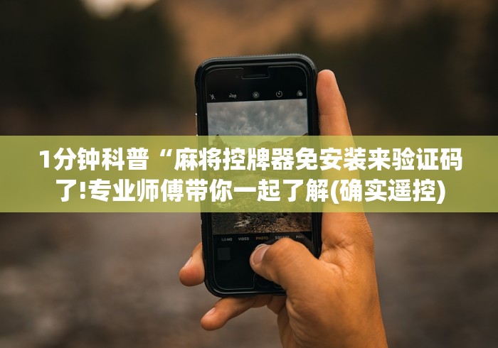 1分钟科普“麻将控牌器免安装来验证码了!专业师傅带你一起了解(确实遥控) 1分钟科普“麻将控牌器免安装来验证码了!专业师傅带你一起了解(确实遥控)