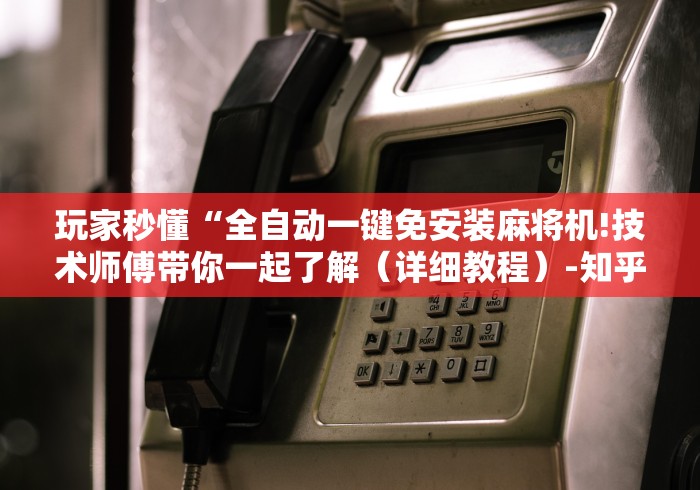 玩家秒懂“全自动一键免安装麻将机!技术师傅带你一起了解（详细教程）-知乎