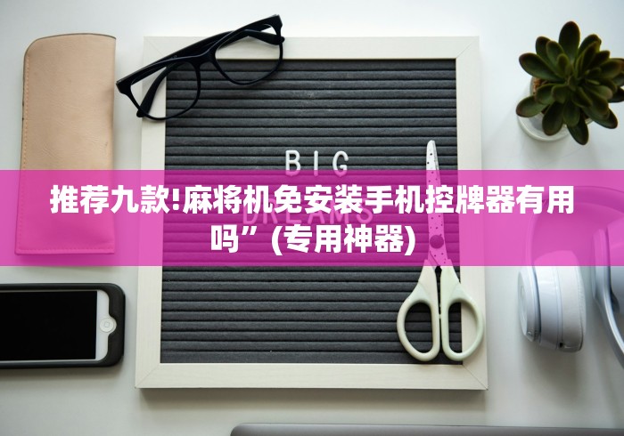 推荐九款!麻将机免安装手机控牌器有用吗”(专用神器) 推荐九款!麻将机免安装手机控牌器有用吗”(专用神器)