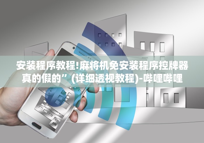 安装程序教程!麻将机免安装程序控牌器真的假的”(详细透视教程)-哔哩哔哩 安装程序教程!麻将机免安装程序控牌器真的假的”(详细透视教程)-哔哩哔哩