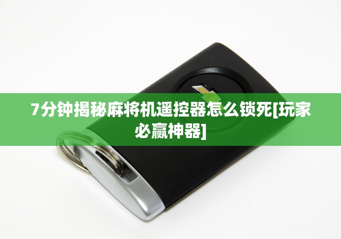 7分钟揭秘麻将机遥控器怎么锁死[玩家必赢神器]