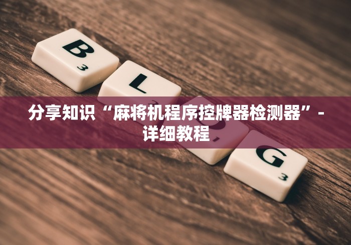 分享知识“麻将机程序控牌器检测器”-详细教程 分享知识“麻将机程序控牌器检测器”-详细教程