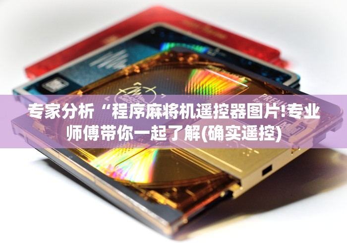 专家分析“程序麻将机遥控器图片!专业师傅带你一起了解(确实遥控)