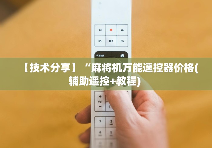 【技术分享】“麻将机万能遥控器价格(辅助遥控+教程) 【技术分享】“麻将机万能遥控器价格(辅助遥控+教程)