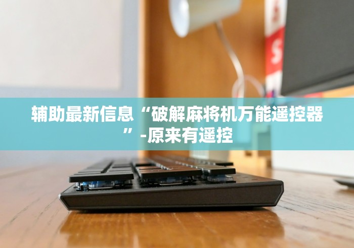 辅助最新信息“破解麻将机万能遥控器”-原来有遥控 辅助最新信息“破解麻将机万能遥控器”-原来有遥控