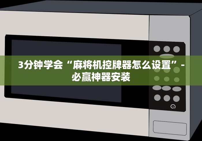 3分钟学会“麻将机控牌器怎么设置”-必赢神器安装