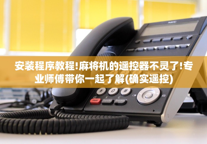 安装程序教程!麻将机的遥控器不灵了!专业师傅带你一起了解(确实遥控) 安装程序教程!麻将机的遥控器不灵了!专业师傅带你一起了解(确实遥控)