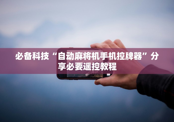 必备科技“自动麻将机手机控牌器”分享必要遥控教程 必备科技“自动麻将机手机控牌器”分享必要遥控教程